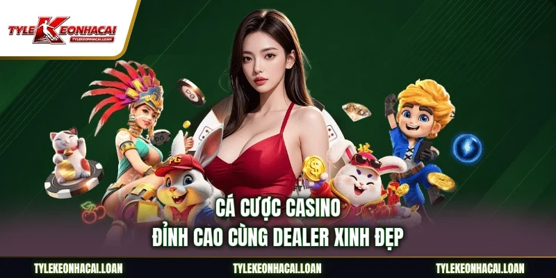 Cá cược casino đỉnh cao cùng dealer xinh đẹp