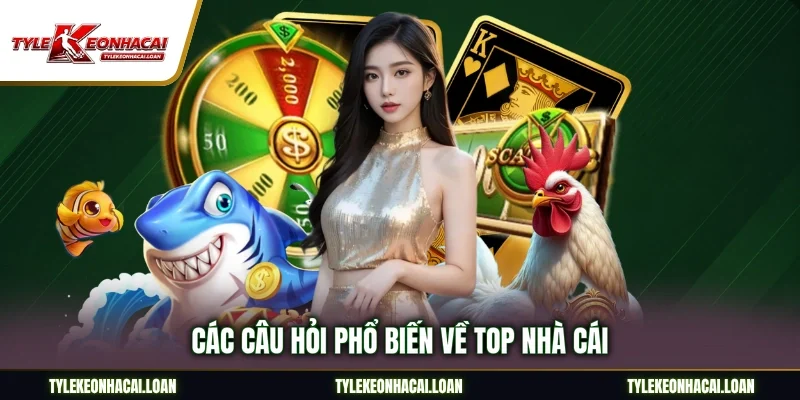 Các câu hỏi phổ biến về top nhà cái