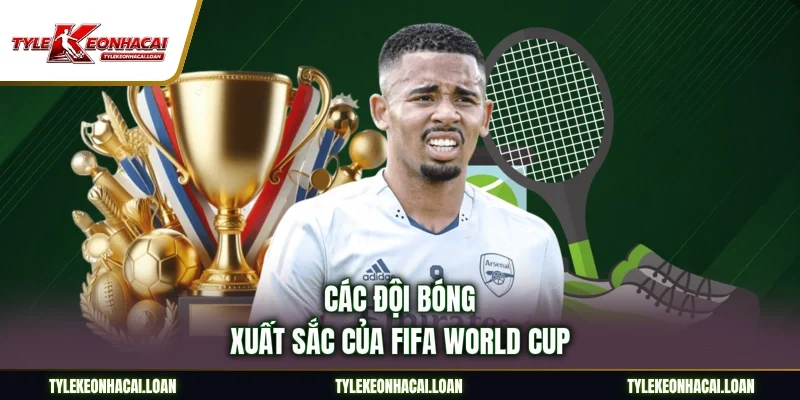 Các đội bóng xuất sắc của FIFA World Cup
