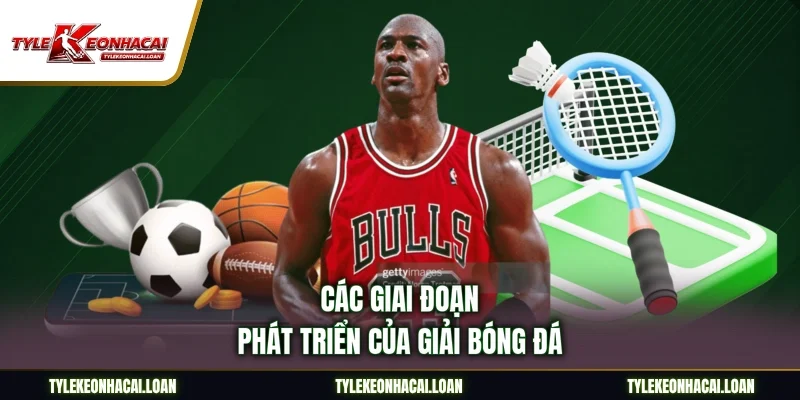 Các giai đoạn phát triển của giải bóng đá