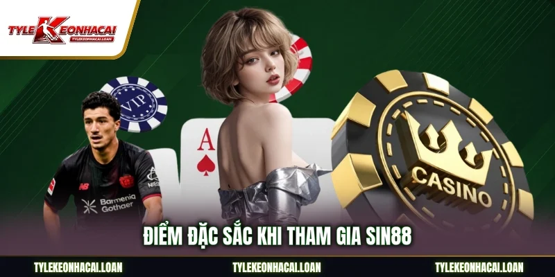 Điểm đặc sắc khi tham gia Sin88