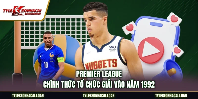Premier League chính thức tổ chức giải vào năm 1992