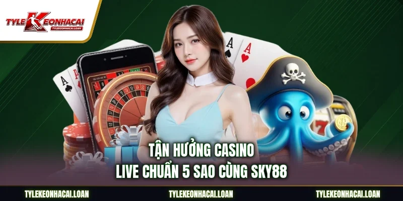 Tận hưởng casino live chuẩn 5 sao cùng Sky88