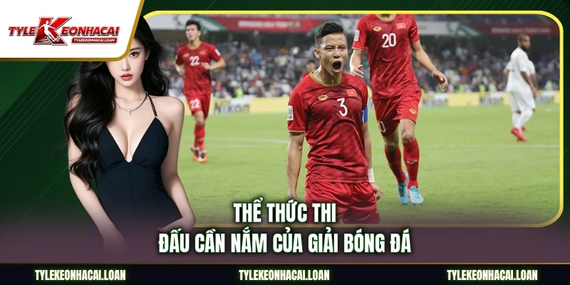 Thể thức thi đấu cần nắm của giải bóng đá