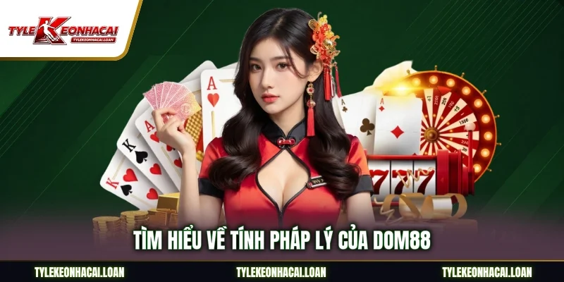 Tìm hiểu về tính pháp lý của Dom88