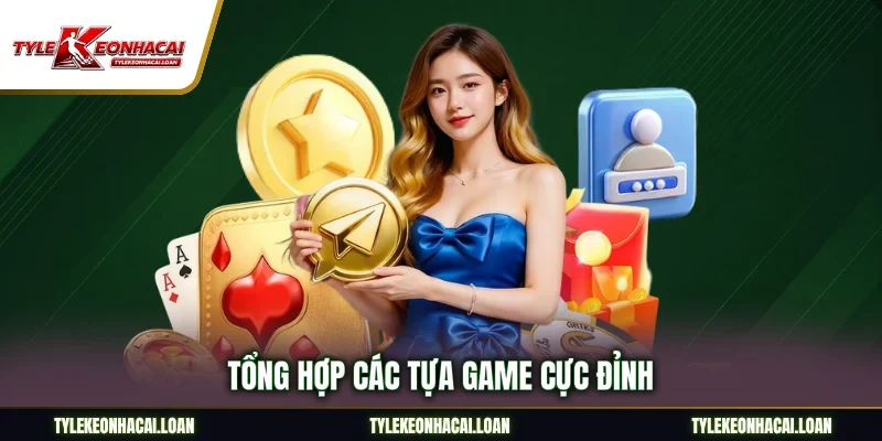 Tổng hợp các tựa game cực đỉnh